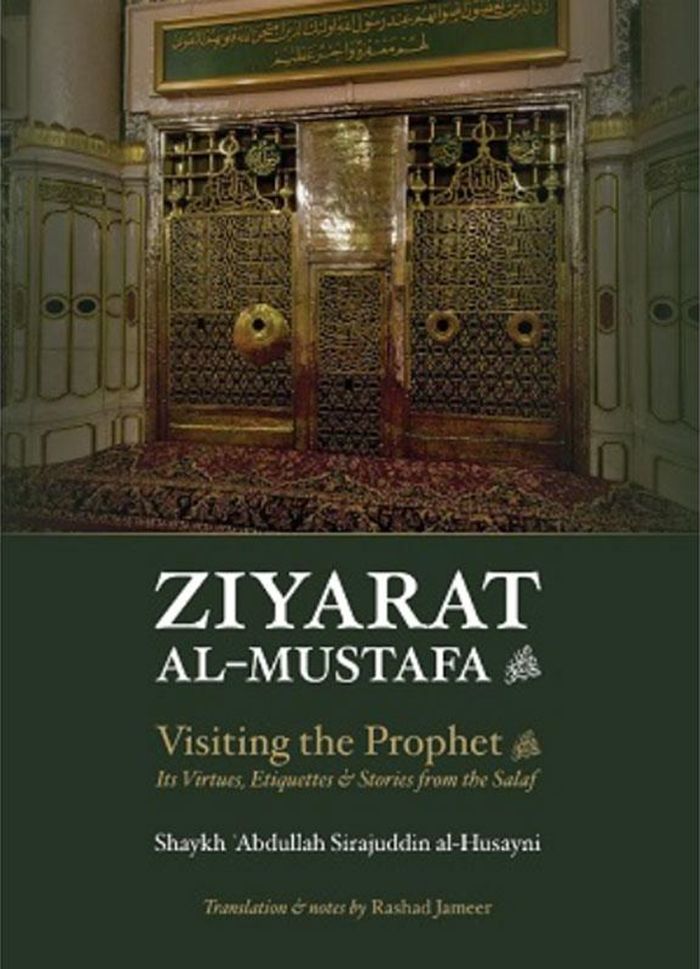 Ziyarat Al-Mustafa: Visiting the Prophet (S): Its Virtues, Etiquettes & Stories from the Salaf