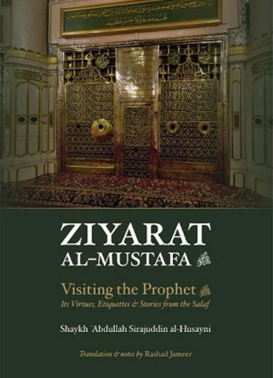 Ziyarat Al-Mustafa: Visiting the Prophet (S): Its Virtues, Etiquettes & Stories from the Salaf