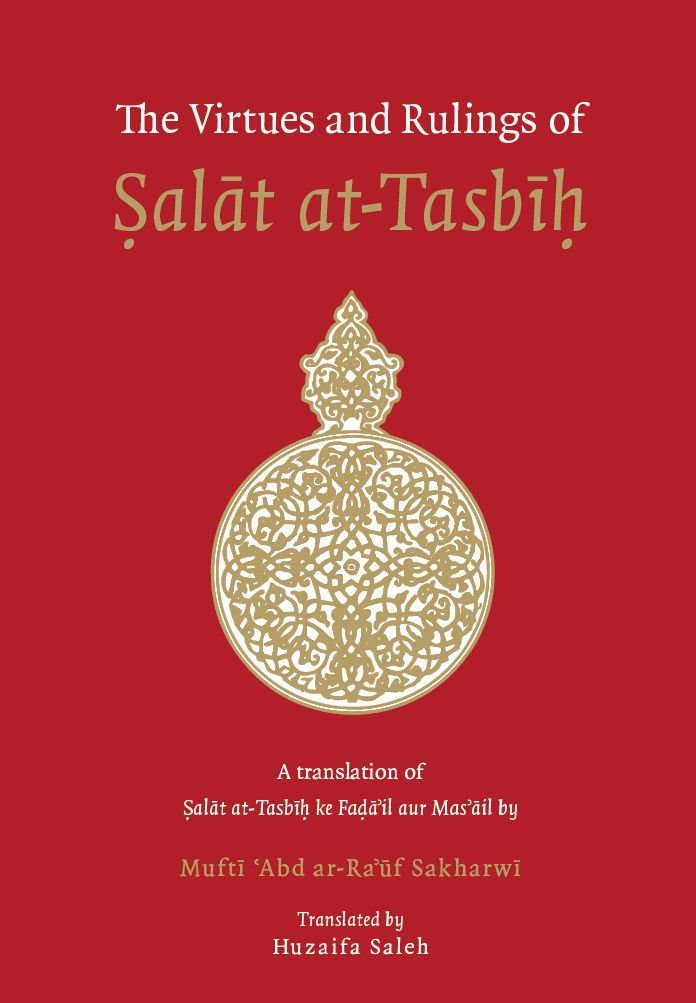 The Virtues and Rulings of Salat at-Tasbih: A Translation of Salat at-Tasbih ke Fada'il Aur Mas'ail