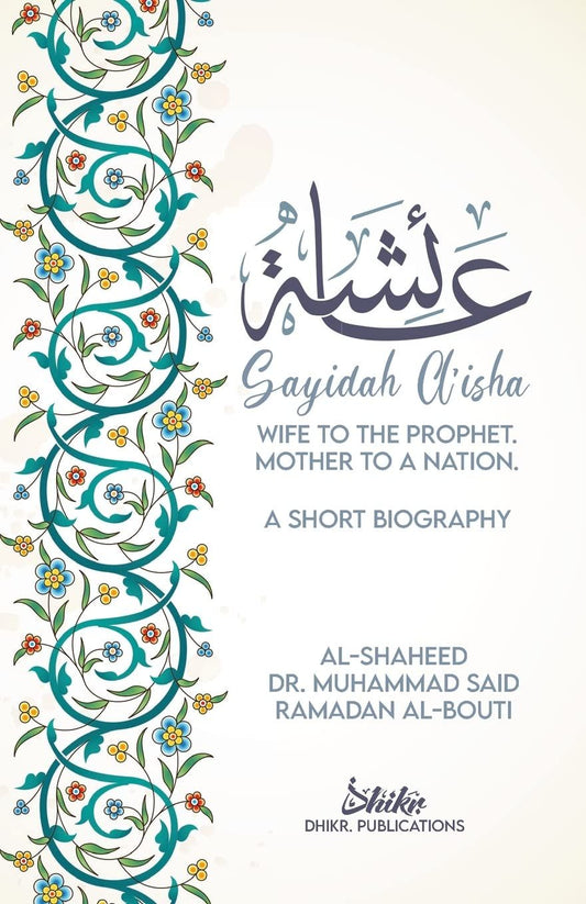 Sayidah A'isha: Wife to the Prophet, Mother to a Nation - A Short Biography