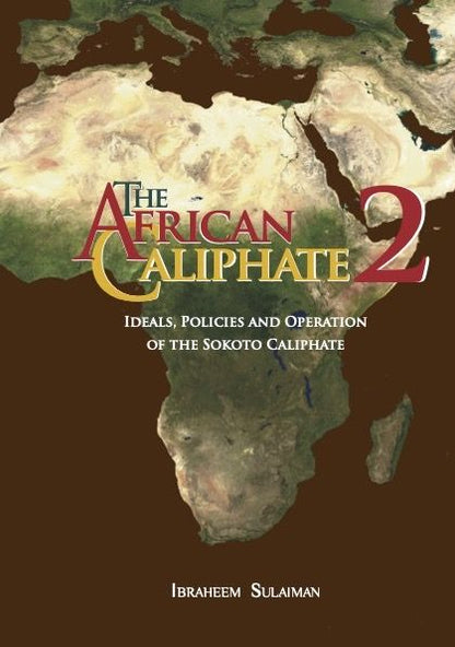 The African Caliphate 2: Ideals, Policies and Operation of the Sokoto Caliphate