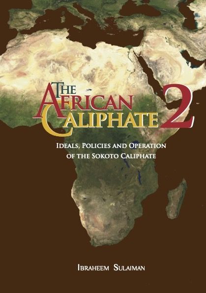 The African Caliphate 2: Ideals, Policies and Operation of the Sokoto Caliphate